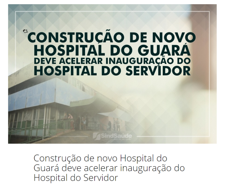 SindSaúde – Construção de novo Hospital do Guará deve acelerar inauguração do Hospital do Servidor