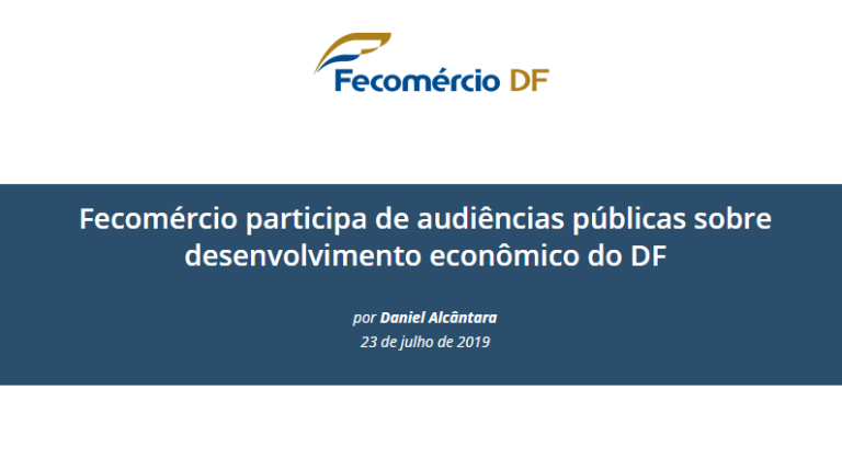 Fecomércio: Fecomércio participa de audiências públicas sobre desenvolvimento econômico do DF