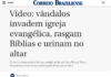 Correio Braziliense: Vândalos invadem igreja evangélica, rasgam Bíblias e urinam no altar Correio Braziliense: Vândalos invadem igreja evangélica, rasgam Bíblias e urinam no altar